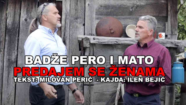 Badže Pero i Mato - PREDAJEM SE ŽENAMA (TEKST + VIDEO)